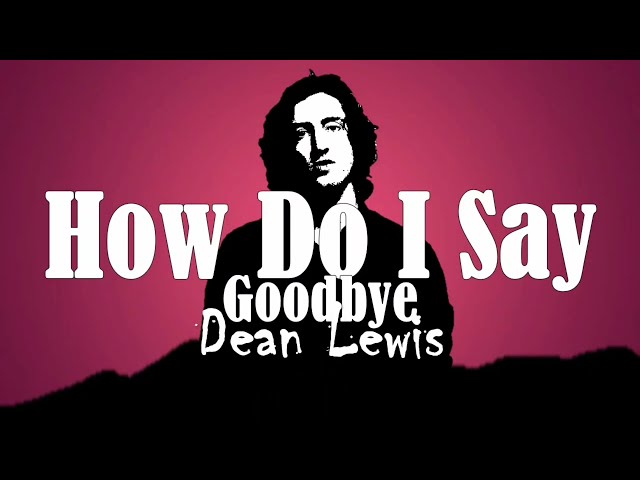 Dean Lewis - How Do I Say Goodbye (Lyrics Video) 🎵🎵