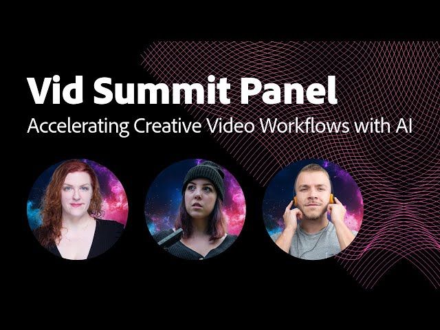 Vid Summit Panel: Accelerating Creative Video Workflows with AI | Adobe Video