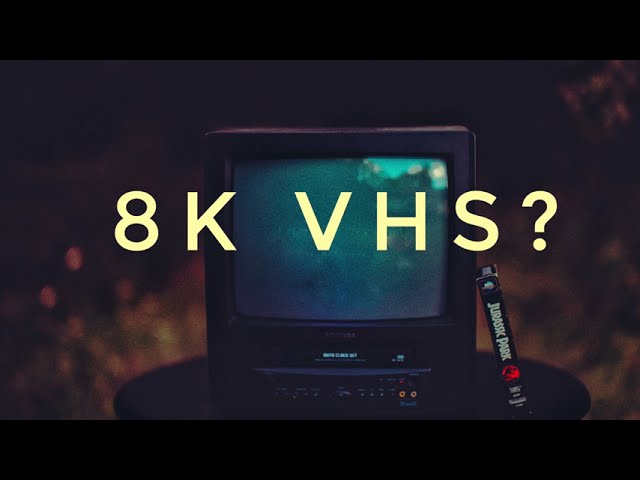 8K video from VHS???