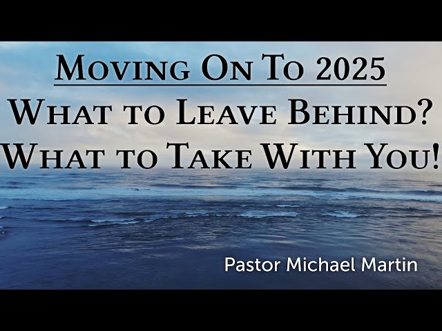 Moving On To 2025: What to Leave Behind?  What to Take with You!