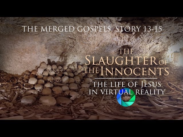 The Life of Jesus in Virtual Reality - Stories 13-15, The Slaughter of the Innocents (360° Version)