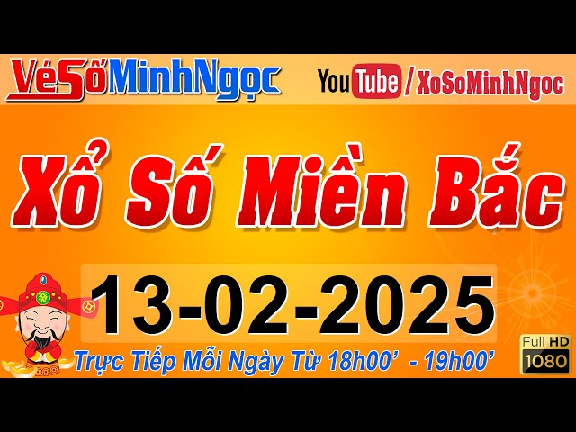 XSMB Minh Ngọc - Trực tiếp Xổ Số Miền Bắc - KQXS Miền Bắc ngày 13/02/2025, KQXS Thủ Đô, XS MinhNgoc