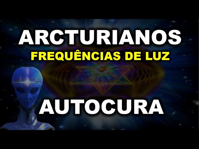 PODEROSA REPROGRAMAÇÃO CELULAR DOS ARCTURIANOS PARA AUTOCURA