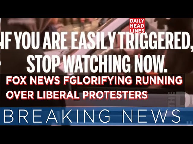 BREAKING:Today 16/08/17 - Fox News Features Story Glorifying Running Over Liberal Protesters