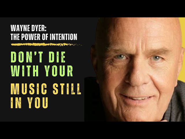 Wayne Dyer: Don't Die with Your Music Still in You