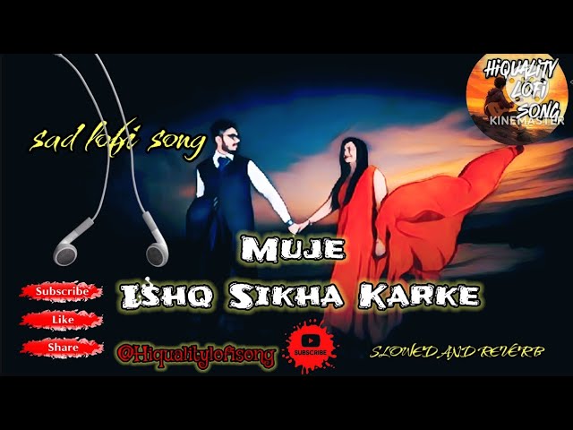 Muje_Ishq_Sikha_Karke_।। slowed and reverb।।lofi song।।‎@Hiqualitylofisong   #lofi #song #lofimusic