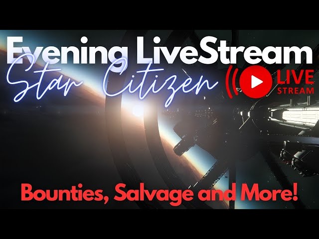 Star Citizen | Evening Livestream (Bounties, Salvage and More!)