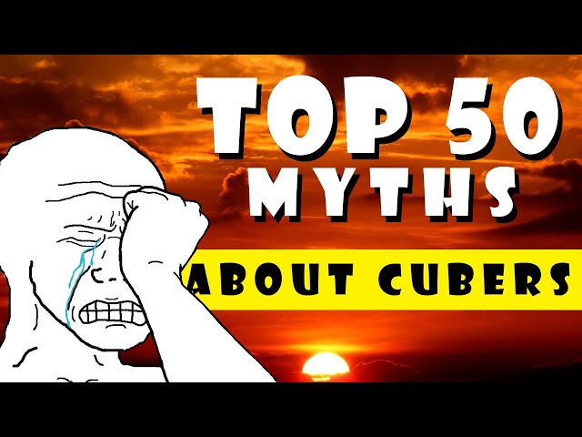 50 Myths about Cubers…