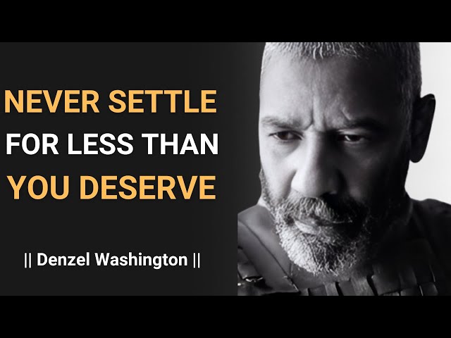 Never Settle for Less Than You Deserve | Denzel Washington Motivation