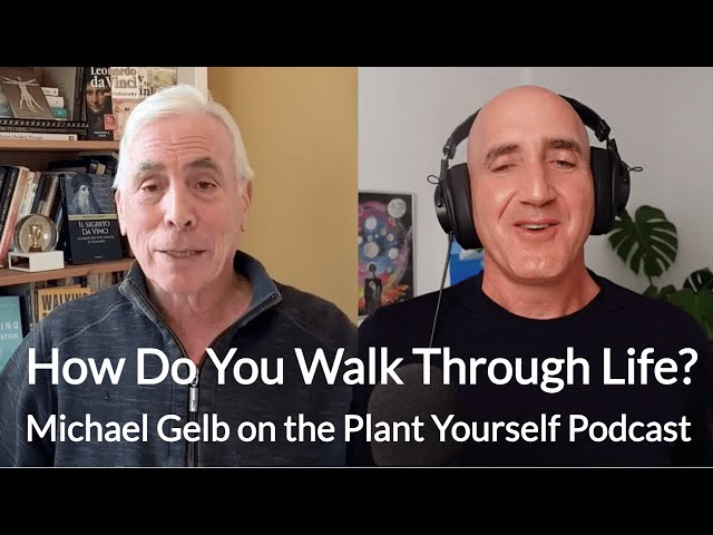 How Do You Walk Through Life?: Michael Gelb on the Plant Yourself Podcast