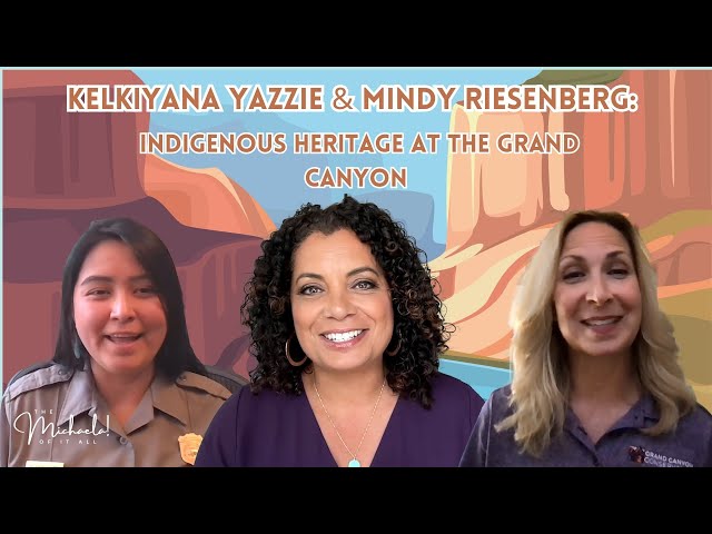 Kelkiyana Yazzie & Mindy Riesenberg: Indigenous Heritage at Grand Canyon I The Michaela! of It All