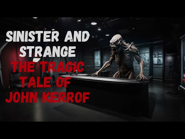 Sinister and Strange: The Tragic Tale of John Kerrof - Creepypasta