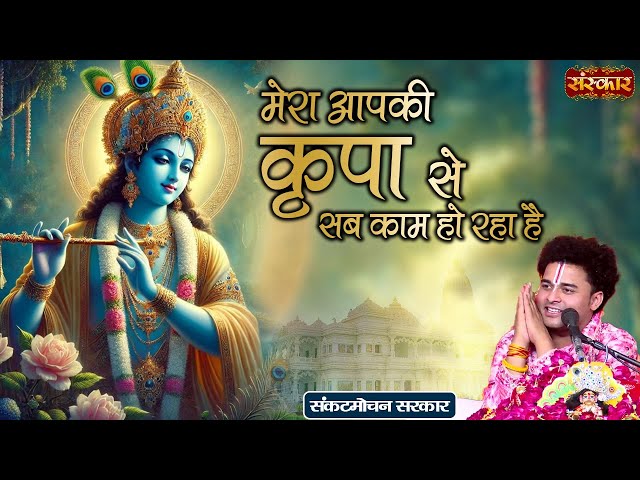 मेरा आपकी कृपा से सब काम हो रहा है Mera Aapki Krapa Se ~ Sankat Mochan Sarkar | Krishna Bhajan