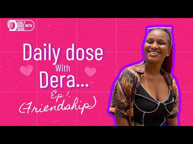 DAILY DOSE WITH DERA | EPISODE 1 -Friendship