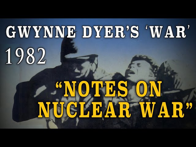 "Gwynne Dyer’s War" Part Six - "Notes on Nuclear War" (1982)