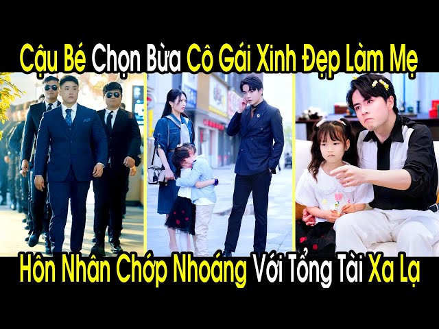 Cậu Bé Chọn Bừa Cô Gái Xinh Đẹp Ngoài Đường Làm Mẹ, Hôn Nhân Chớp Nhoáng Với Anh Tổng Tài Xa Lạ