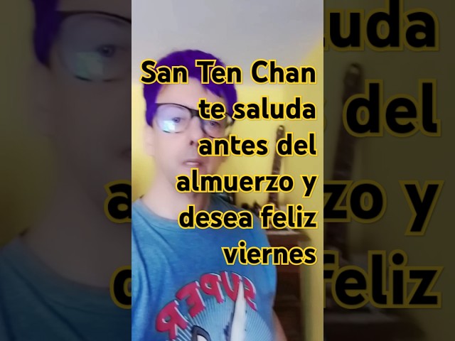 El YouTuber más famoso del mundo #SanTenChan te saluda antes del almuerzo y desea feliz viernes