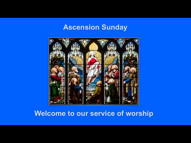 Sunday worship for Ascension Sunday 12 May 2024