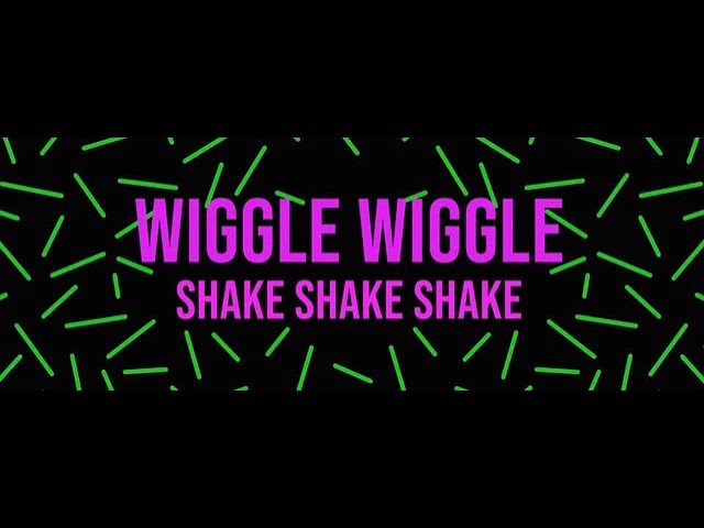 Wiggle Wiggle Shake Shake Shake