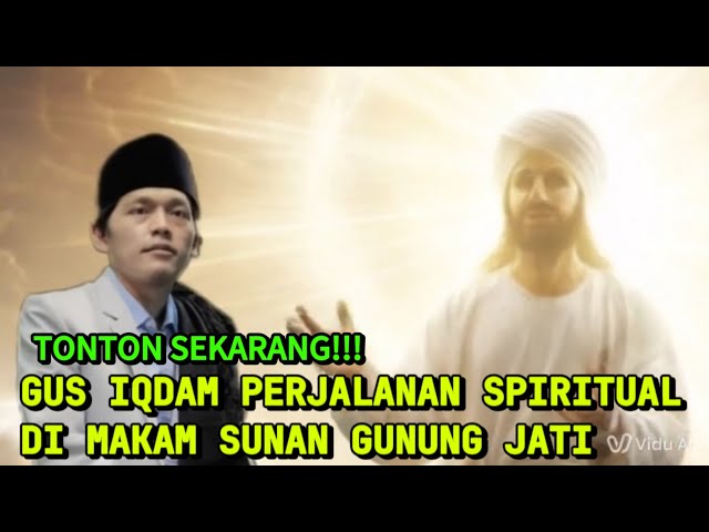 KISAH NYATA!!GUS IQDAM BERTEMU SUNAN GUNUNG JATI DALAM PERJALANAN SPIRITUAL NYA