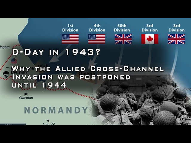 D-Day in 1943: Why the Allied Cross-Channel Invasion was postponed until 1944