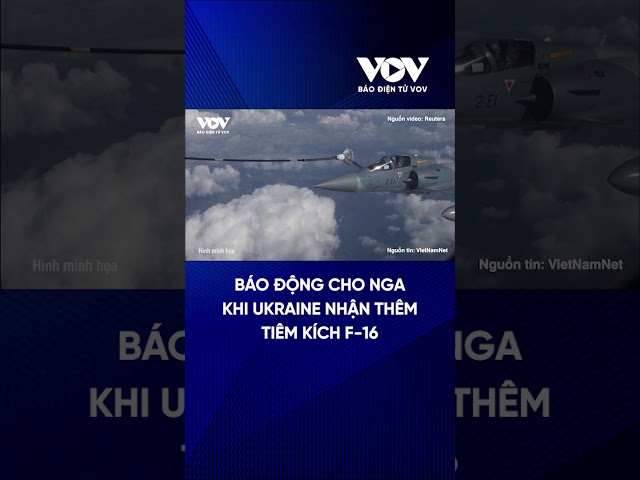 Báo động cho Nga khi Kiev nhận thêm máy bay F-16 | Báo Điện tử VOV