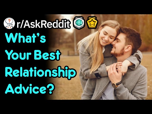 What's Your Best Relationship Advice? (r/AskReddit)