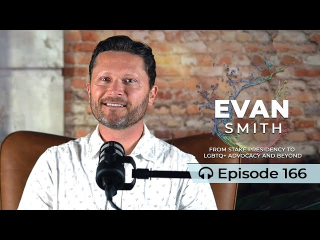 166: Evan Smith | From Stake Presidency to LGBTQ+ Ally and Beyond