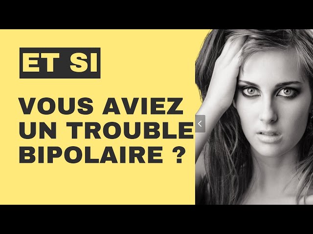 Vous pouvez avoir un trouble bipolaire si...