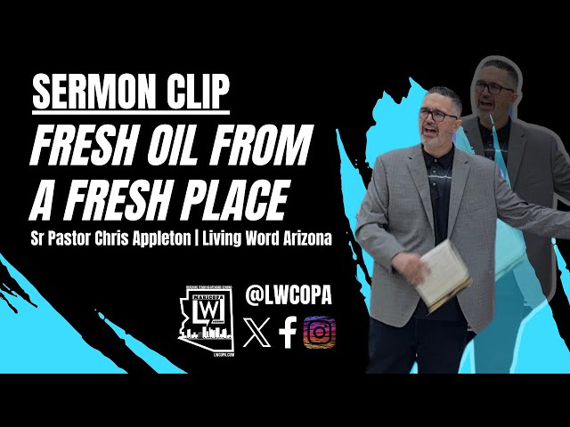 Sermon Clip | Fresh Oil from a Fresh Place | Sr Pastor Chris Appleton | LWCOPA