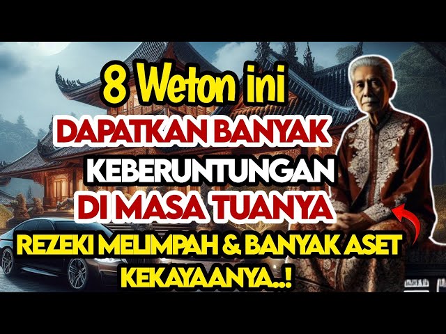 DI USIA TUA  8 WETON INI‼️MEREKA DAPATKAN KEBERUNTUNGAN DAN REZEKI MELIMPAH BANYAK ASET DAN KEKAYAAN