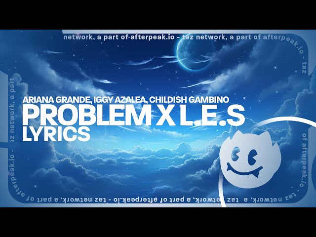 Problem x L.E.S (Lyrics) - Ariana Grande, Iggy Azalea, Childish Gambino