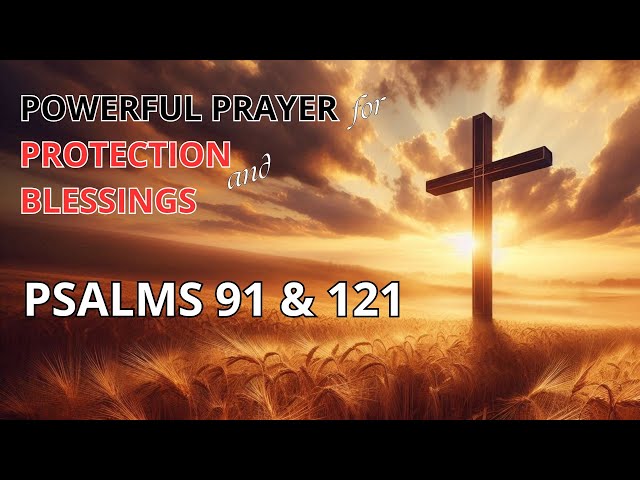 POWERFUL PRAYER FOR BLESSINGS AND PROTECTION PSALM 91 AND 121