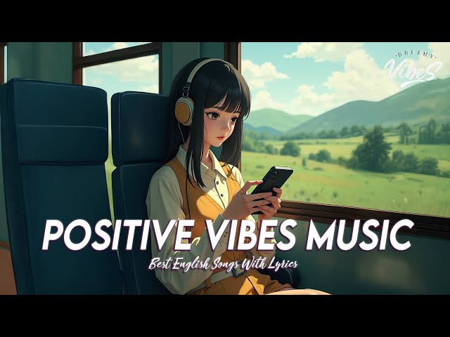 Positive Vibes Music 🌻 Chill Songs Chill Vibes | New English Songs With Lyrics