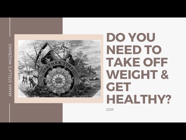 Do you need to take off weight and get healthy? Be honest!