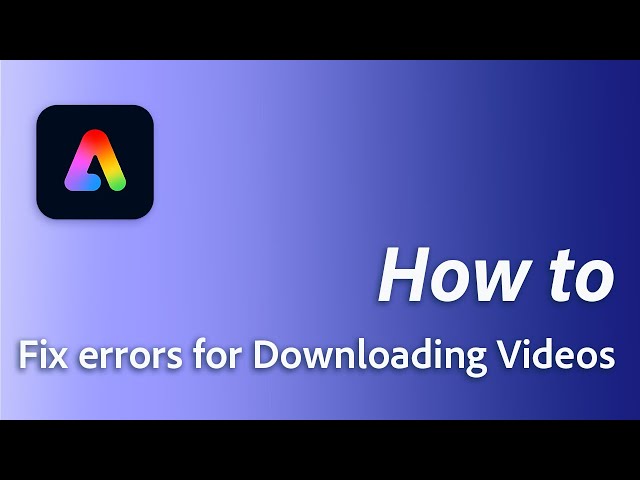 How to fix errors for downloading videos in Adobe Express