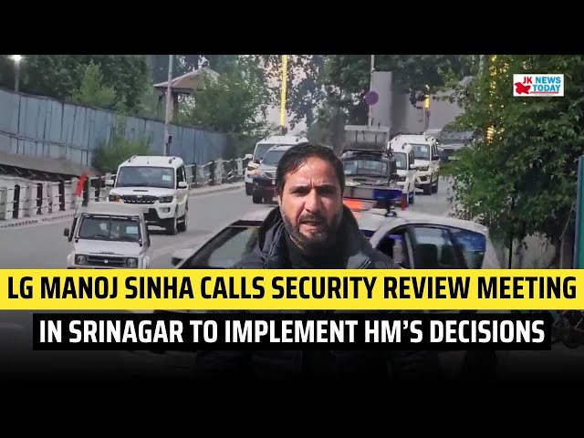 LG Manoj Sinha calls security review meeting in Srinagar to implement HM’s decisions | JK News Today