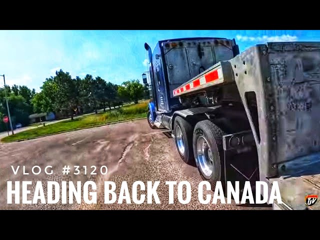 HEADING BACK TO CANADA | My Trucking Life 🇨🇦🇺🇸 | Vlog #3120