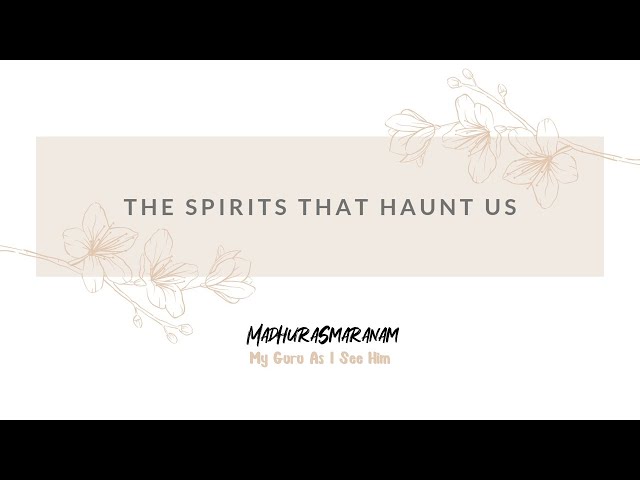 The Spirits That Haunt Us | Madhurasmaranam #8 | My Guru As I See Him | Dr Bhagyaji