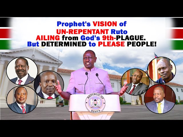 Prophet's Vision of UN-REPENTANT Ruto AILING from God's 9th-PLAGUE. But DETERMINED to PLEASE PEOPLE!