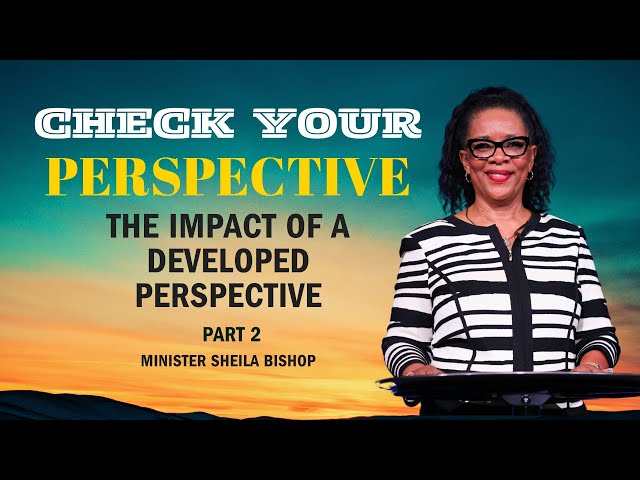 The Impact of a Developed Perspective | Minister Sheila Bishop