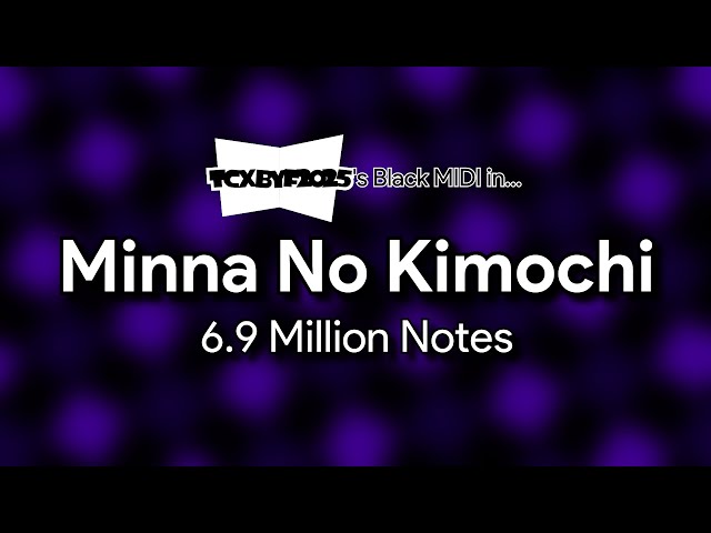 [Black MIDI] Minna No Kimochi | 6.9 Million Notes