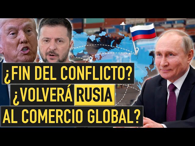 ¿RUSIA de vuelta a la economía global? El impacto económico de un acuerdo de paz