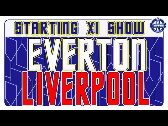 Everton V Liverpool | Starting XI Show