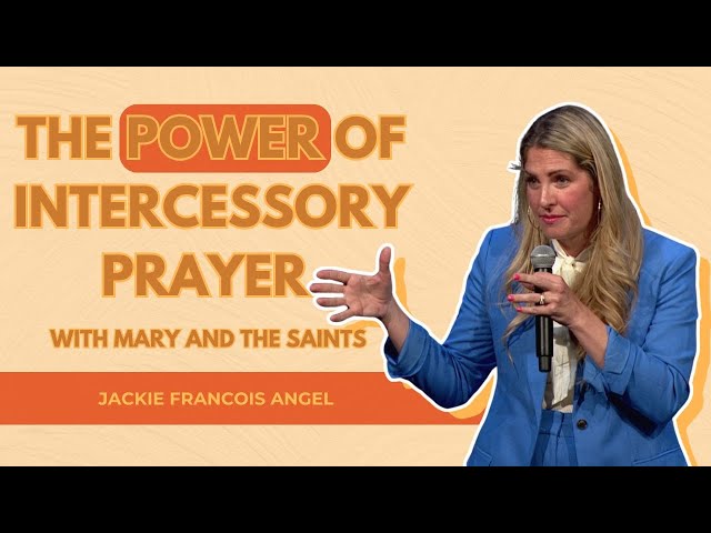 The Power of Intercessory Prayer with Mary and the Saints - Jackie Francois Angel