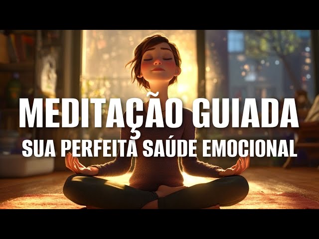 MEDITAÇÃO GUIADA: SUA PERFEITA SAÚDE EMOCIONAL