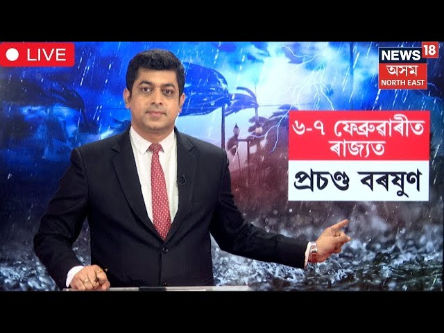 LIVE | Assam Weather Report | ৬-৭ ফেব্ৰুৱাৰীত ৰাজ্যৰ কেইবাখনো জিলাত হ'ব প্ৰচণ্ড বৰষুণ | N18L