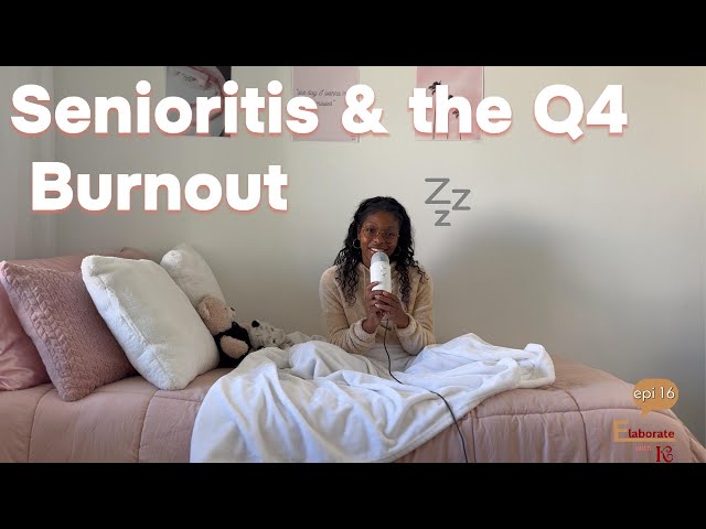 Senioritis & the Q4 Burnout | Elaborate with K | EP 16