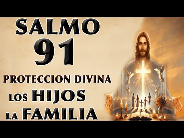 SALMO 91 PROTECCIÓN DIVINA PARA LOS HIJOS Y LA FAMILIA