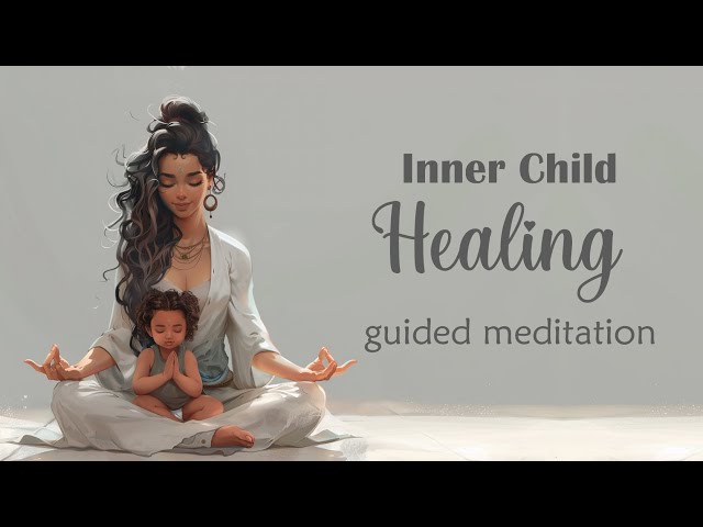 Healing Your Inner Child (Guided Meditation)